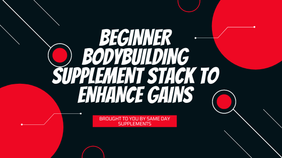 Beginner Bodybuilding Supplement Stack to enhance Gains