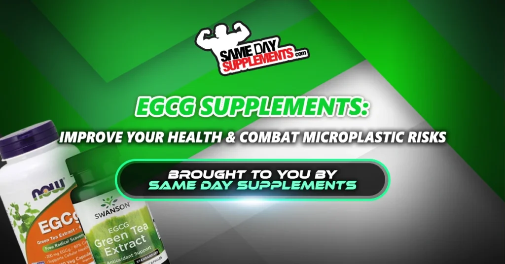 EGCG Supplements: Improve Your Health and Combat Microplastic Risks